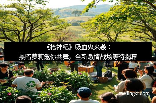 《枪神纪》吸血鬼来袭：黑暗萝莉邀你共舞，全新激情战场等待揭幕